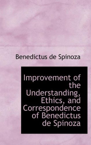 Cover for Benedictus De Spinoza · Improvement of the Understanding, Ethics, and Correspondence of Benedictus De Spinoza (Hardcover Book) (2008)