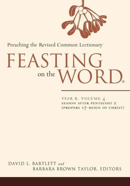 Feasting on the Word: Year B, Volume 4: Season After Pentecost 2 (Proper 17-reign of Christ) - David L. Bartlett - Bøker - Westminster John Knox Press - 9780664239589 - 3. september 2013