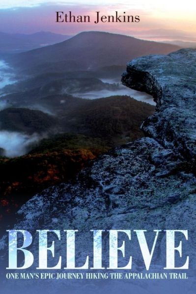 Cover for Ethan Jenkins · Believe One man's epic journey hiking the Appalachian Trail (Pocketbok) (2017)