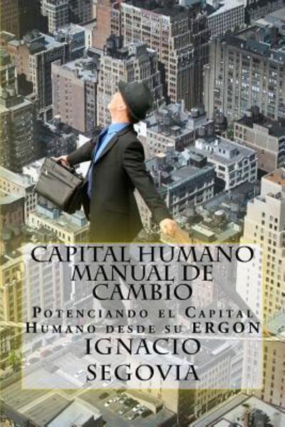 Cover for MA Ignacio Segovia · Capital Humano : Manual de Cambio : Potenciando el Capital Humano desde su ERGON (Paperback Book) (2016)