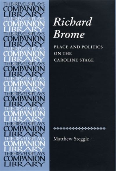 Cover for Matthew Steggle · Richard Brome: Place and Politics on the Caroline Stage - Revels Plays Companion Library (Hardcover Book) (2004)