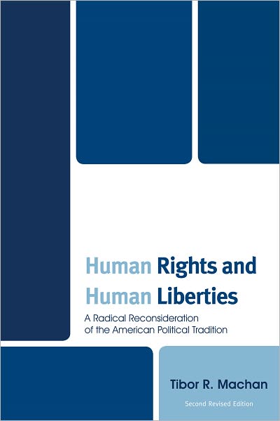 Cover for Machan, Tibor, R.C. Hoiles Professor of · Human Rights and Human Liberties: A Radical Reconsideration of the American Political Tradition (Paperback Book) [Second edition] (2010)