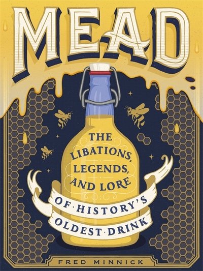 Cover for Fred Minnick · Mead: The Libations, Legends, and Lore of History's Oldest Drink (Hardcover Book) (2018)