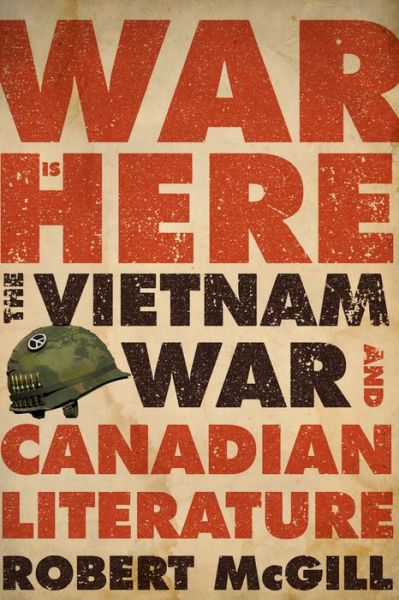 Cover for Robert McGill · War Is Here: The Vietnam War and Canadian Literature (Hardcover Book) (2017)