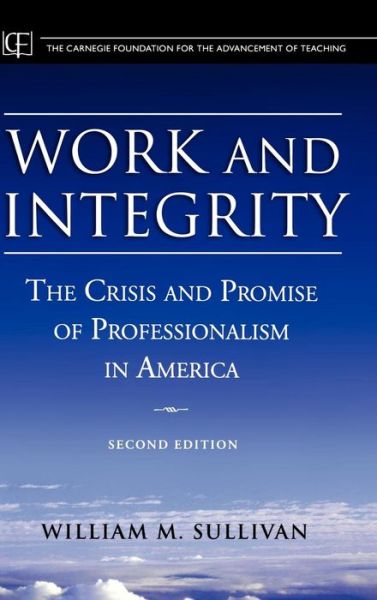 Cover for Sullivan, William M. (Carnegie Foundation for the Advancement of Teaching) · Work and Integrity: The Crisis and Promise of Professionalism in America - Jossey-Bass / Carnegie Foundation for the Advancement of Teaching (Inbunden Bok) (2004)