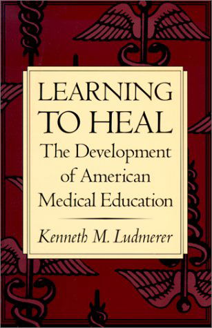 Cover for Ludmerer, Kenneth M. (Washington University School of Medicine) · Learning to Heal: The Development of American Medical Education (Paperback Bog) [Reprint edition] (1996)