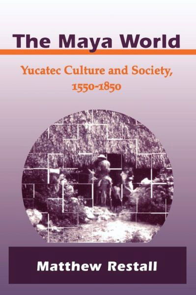 Cover for Matthew Restall · The Maya World: Yucatec Culture and Society, 1550-1850 (Paperback Book) [1 New edition] (1999)