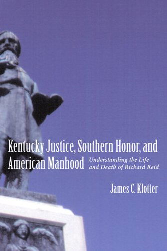 Cover for James C. Klotter · Kentucky Justice, Southern Honor, and American Manhood: Understanding the Life and Death of Richard Reid - Southern Biography Series (Paperback Book) (2006)