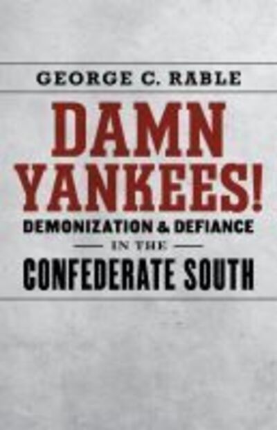 Damn Yankees!: Demonization and Defiance in the Confederate South - Walter Lynwood Fleming Lectures in Southern History - George C. Rable - Books - Louisiana State University Press - 9780807160589 - November 18, 2015