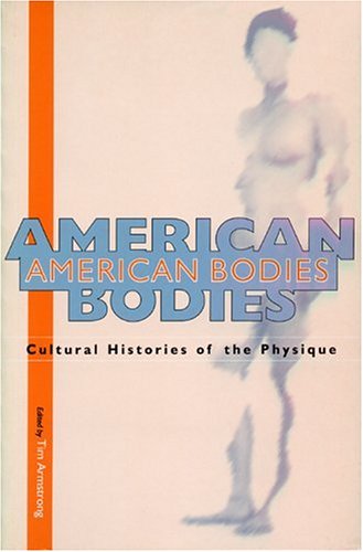 American Bodies: Cultural Histories of the Physique - Et Al - Livres - NYU Press - 9780814706589 - 1 décembre 1996