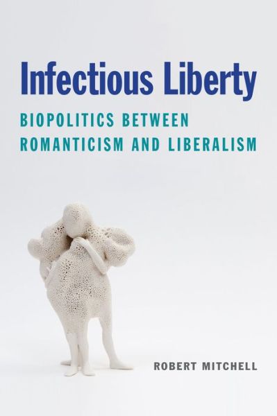 Cover for Robert Mitchell · Infectious Liberty: Biopolitics between Romanticism and Liberalism - Lit Z (Inbunden Bok) (2021)