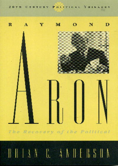 Cover for Brian C. Anderson · Raymond Aron: The Recovery of the Political - 20th Century Political Thinkers (Paperback Book) (1998)