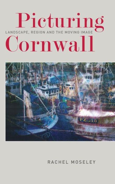 Cover for Rachel Moseley · Picturing Cornwall: Landscape, Region and the Moving Image (Inbunden Bok) (2018)