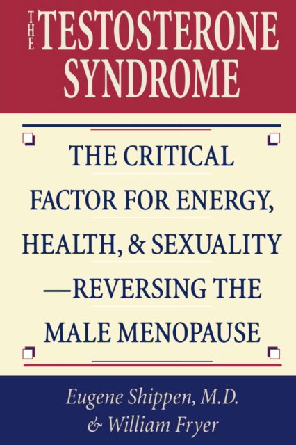 Cover for Shippen, Eugene, M.D. · The Testosterone Syndrome: The Critical Factor for Energy, Health, and Sexuality—Reversing the Male Menopause (Paperback Book) (2001)