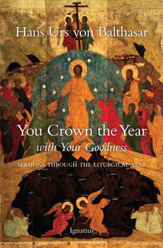 Cover for Hans Urs Von Balthasar · You Crown the Year with Your Goodness: Sermons Throughout the Liturgical Year (Paperback Book) [First American edition] (1989)