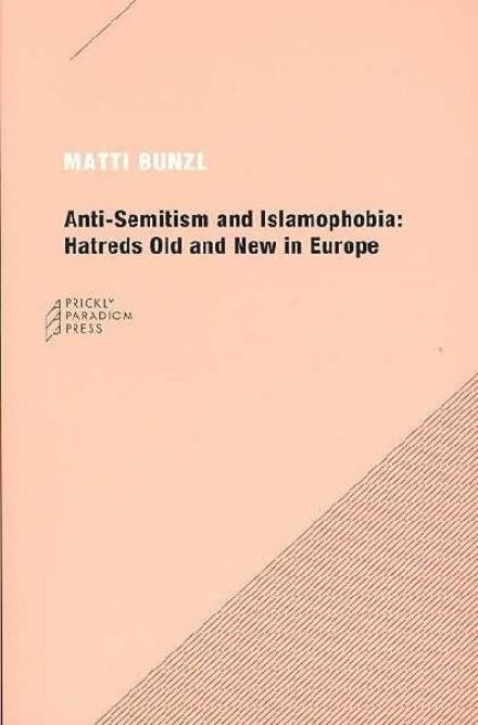 Cover for Matti Bunzl · Anti-Semitism and Islamophobia: Hatreds Old and New in Europe (Paperback Book) (2007)