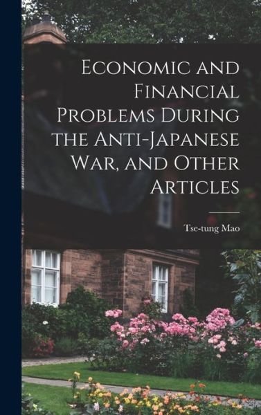 Cover for Tse-Tung 1893-1976 Mao · Economic and Financial Problems During the Anti-Japanese War, and Other Articles (Hardcover bog) (2021)