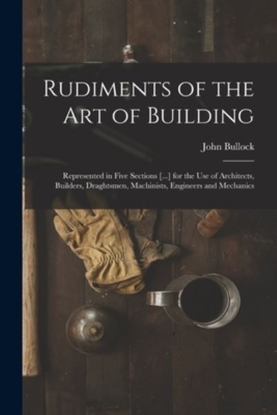 Cover for John Bullock · Rudiments of the Art of Building (Paperback Book) (2021)