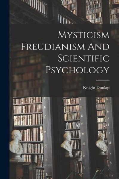 Cover for Knight Dunlap · Mysticism Freudianism And Scientific Psychology (Pocketbok) (2021)