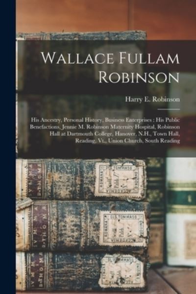 Cover for Harry E (Harry Ezra) B 1 Robinson · Wallace Fullam Robinson (Paperback Book) (2021)