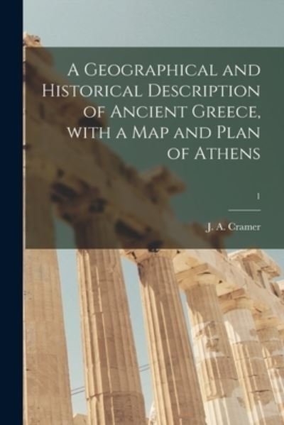 Cover for J a (John Anthony) 1793-1848 Cramer · A Geographical and Historical Description of Ancient Greece, With a Map and Plan of Athens; 1 (Paperback Book) (2021)