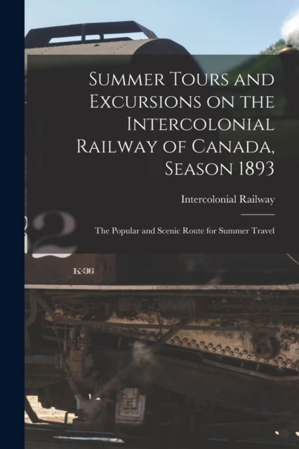 Cover for Intercolonial Railway (Canada) · Summer Tours and Excursions on the Intercolonial Railway of Canada, Season 1893 [microform] (Paperback Book) (2021)