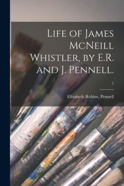 Cover for Elizabeth Robins Pennell · Life of James McNeill Whistler, by E.R. and J. Pennell.; 1 (Paperback Book) (2021)