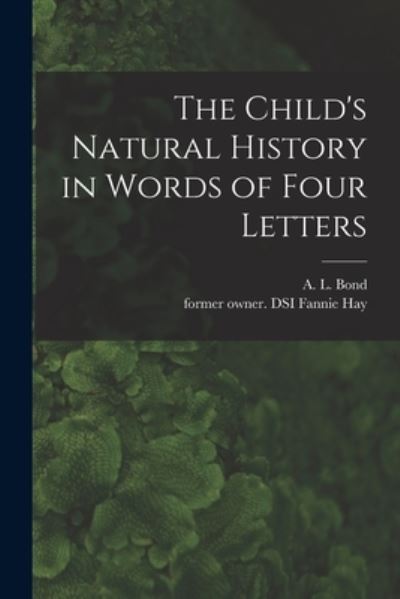 Cover for A L (Anne Lydia) Bond · The Child's Natural History in Words of Four Letters (Paperback Book) (2021)