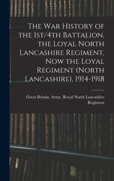 Cover for Great Britain Army Royal North Lanc · War History of the 1st/4th Battalion, the Loyal North Lancashire Regiment, Now the Loyal Regiment (North Lancashire), 1914-1918 (Bok) (2022)