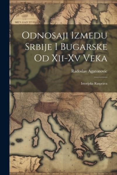 Cover for Radoslav Agatonovic · Odnosaji Izmedu Srbije I Bugarske Od Xii-Xv Veka (Book) (2023)