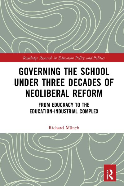 Cover for Richard Munch · Governing the School under Three Decades of Neoliberal Reform: From Educracy to the Education-Industrial Complex - Routledge Research in Education Policy and Politics (Paperback Book) (2021)