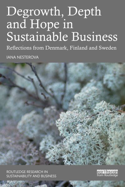 Cover for Iana Nesterova · Degrowth, Depth and Hope in Sustainable Business: Reflections from Denmark, Finland and Sweden - Routledge Research in Sustainability and Business (Paperback Book) (2024)