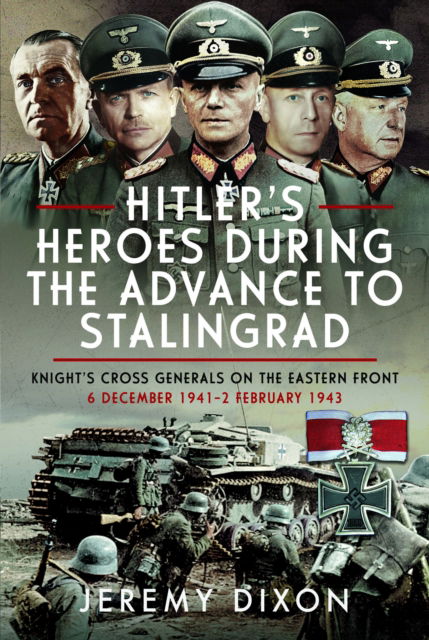 Cover for Jeremy Dixon · Hitler’s Heroes During the Advance to Stalingrad: Knight’s Cross Generals on the Eastern Front, 6 December 1941–2 February 1943 (Hardcover Book) (2025)