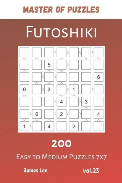 James Lee · Master of Puzzles - Futoshiki 200 Easy to Medium Puzzles 7x7 vol.23 (Pocketbok) (2019)