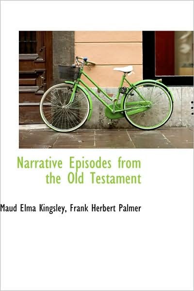 Narrative Episodes from the Old Testament - Maud Elma Kingsley - Libros - BiblioLife - 9781103025589 - 28 de enero de 2009
