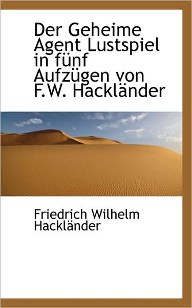 Cover for Friedrich Wilhelm Hackländer · Der Geheime Agent Lustspiel in Fünf Aufzügen Von F.w. Hackländer (Taschenbuch) [German edition] (2009)