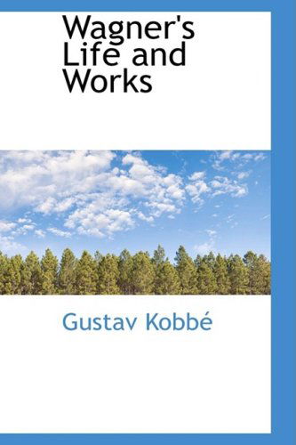 Cover for Gustav Kobbe · Wagner's Life and Works (Hardcover Book) (2009)