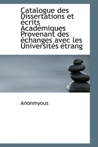 Cover for Anonmyous · Catalogue Des Dissertations et Écrits Académiques Provenant Des Échanges Avec Les Universités Étrang (Paperback Book) [French edition] (2011)