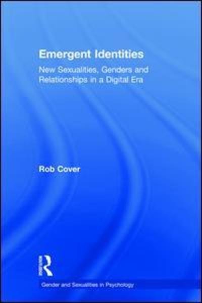 Cover for Cover, Rob (University of West Australia) · Emergent Identities: New Sexualities, Genders and Relationships in a Digital Era - Gender and Sexualities in Psychology (Hardcover Book) (2018)