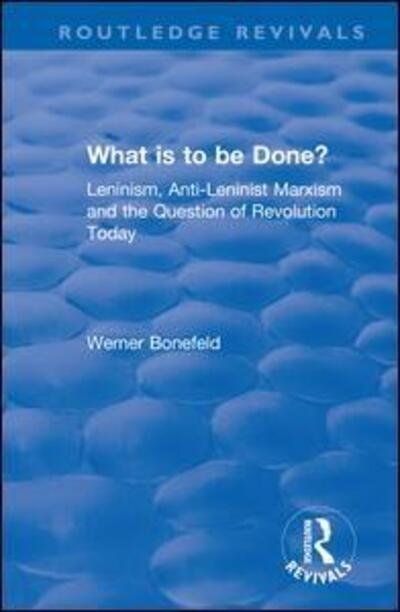Cover for Werner Bonefeld · What is to be Done?: Leninism, Anti-Leninist Marxism and the Question of Revolution Today (Hardcover Book) (2018)
