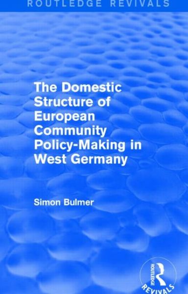 Cover for Simon Bulmer · The Domestic Structure of European Community Policy-Making in West Germany (Routledge Revivals) - Routledge Revivals (Hardcover Book) (2015)