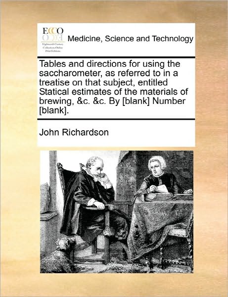 Cover for John Richardson · Tables and Directions for Using the Saccharometer, As Referred to in a Treatise on That Subject, Entitled Statical Estimates of the Materials of Brewi (Paperback Book) (2010)