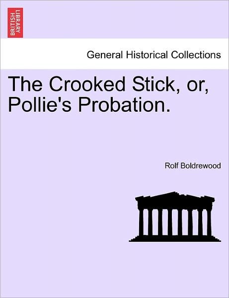 Cover for Rolf Boldrewood · The Crooked Stick, Or, Pollie's Probation. (Pocketbok) (2011)