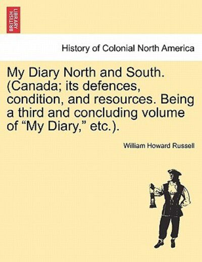 My Diary North and South. (Canada; Its Defences, Condition, and Resources. Being a Third and Concluding Volume of - William Howard Russell - Livres - British Library, Historical Print Editio - 9781241338589 - 24 mars 2011