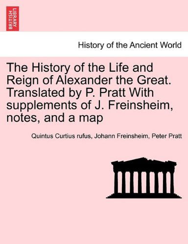 The History of the Life and Reign of Alexander the Great. Translated by P. Pratt with Supplements of J. Freinsheim, Notes, and a Map - Peter Pratt - Bøger - British Library, Historical Print Editio - 9781241437589 - 25. marts 2011