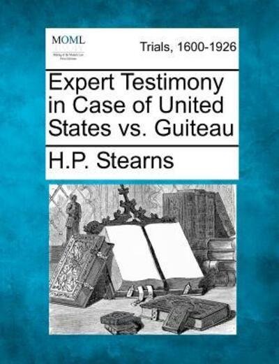 Cover for H P Stearns · Expert Testimony in Case of United States vs. Guiteau (Taschenbuch) (2012)