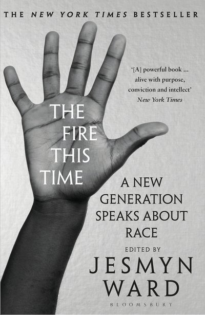 The Fire This Time: A New Generation Speaks About Race - Jesmyn Ward - Books - Bloomsbury Publishing PLC - 9781408892589 - February 21, 2019