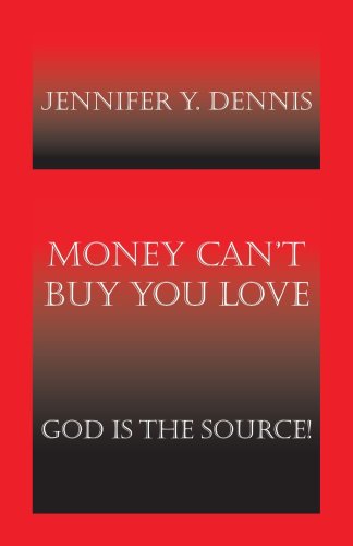 Cover for Jennifer Y. Dennis · Money Can't Buy You Love: God is the Source! (Paperback Book) (2006)