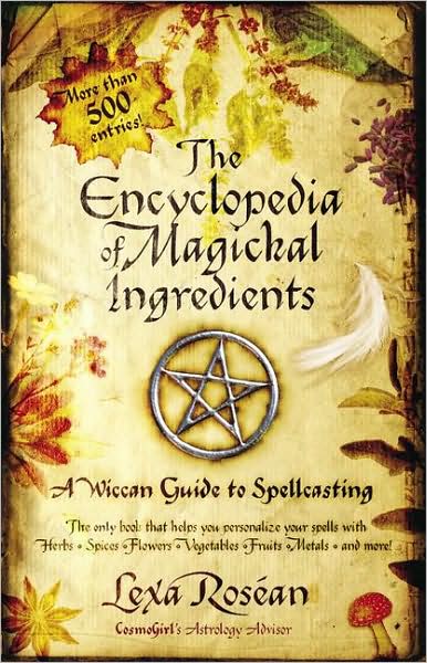 The Encyclopedia of Magickal Ingredients: A Wiccan Guide to Spellcasting - Lexa Rosean - Books - Simon & Schuster - 9781416501589 - October 18, 2005