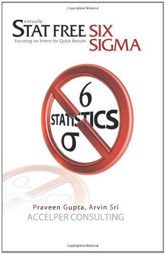 Stat Free Six Sigma: Focusing on Intent for Quick Results - Praveen Gupta - Bøger - BookSurge Publishing - 9781419654589 - 14. februar 2007